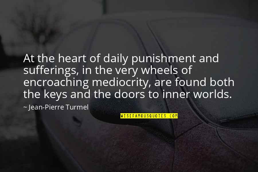 Encroaching Quotes By Jean-Pierre Turmel: At the heart of daily punishment and sufferings,