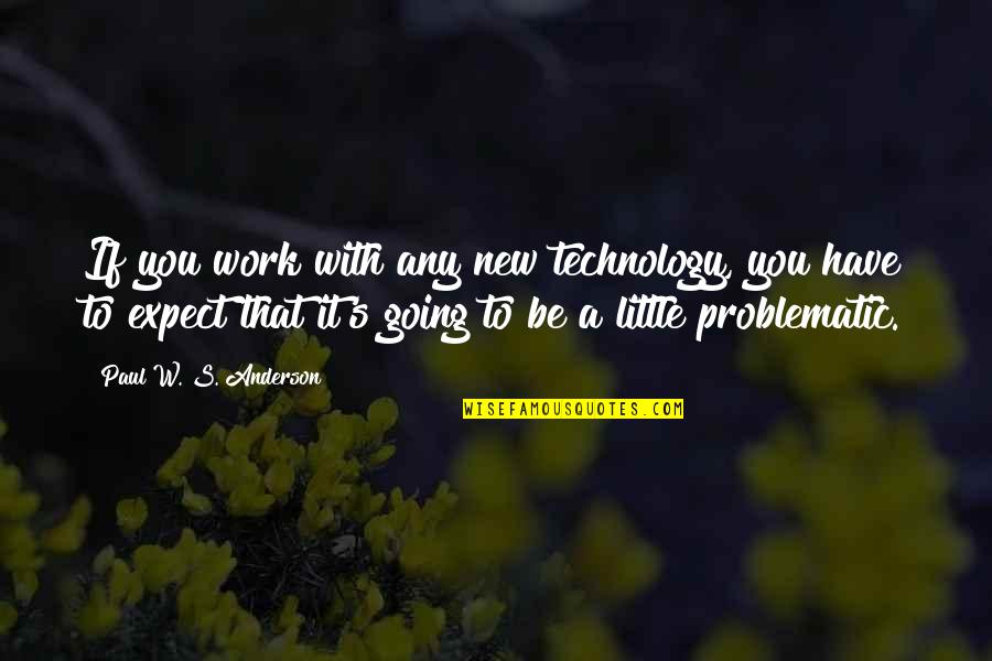 Encroaching Quotes By Paul W. S. Anderson: If you work with any new technology, you