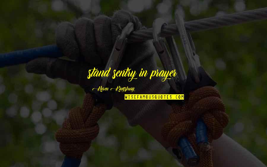 Encruzilhadas Quotes By Karen Kingsbury: stand sentry in prayer