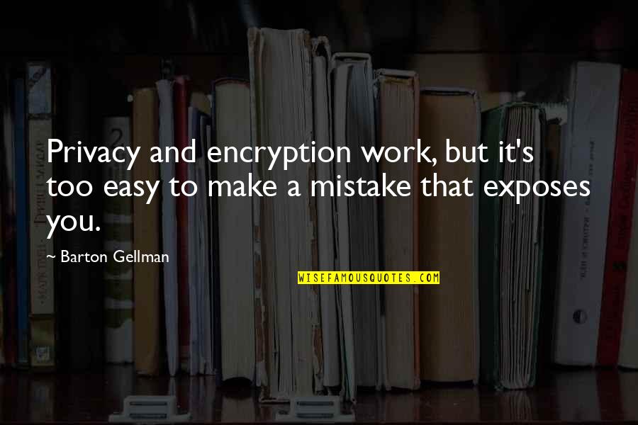 Encryption Privacy Quotes By Barton Gellman: Privacy and encryption work, but it's too easy