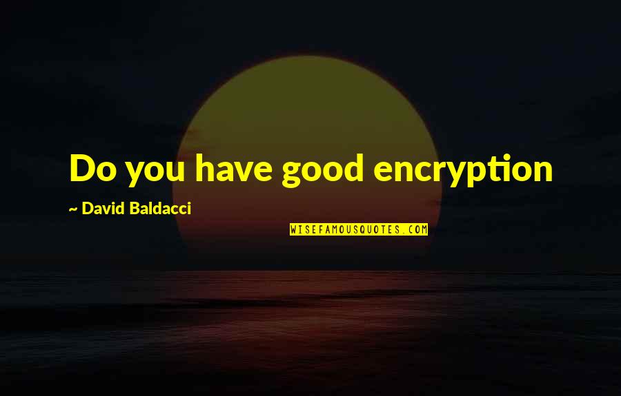 Encryption Quotes By David Baldacci: Do you have good encryption
