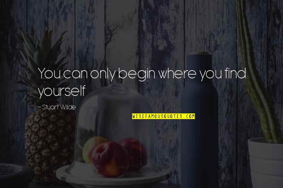 Encuadernado Termico Quotes By Stuart Wilde: You can only begin where you find yourself Encuadernado Termico Quotes By Stuart Wilde: You can only begin where you find yourself