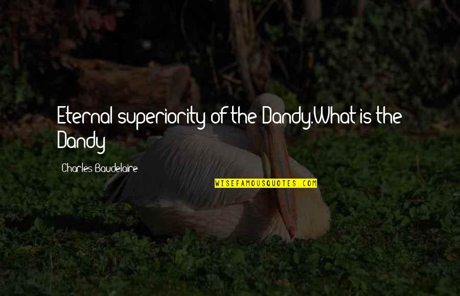 Encubrir Criminales Quotes By Charles Baudelaire: Eternal superiority of the Dandy.What is the Dandy?