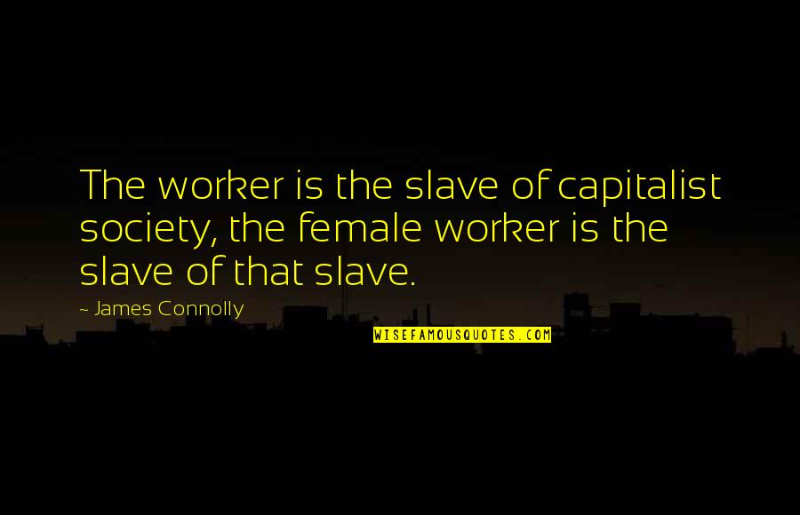 Encubrir Criminales Quotes By James Connolly: The worker is the slave of capitalist society,