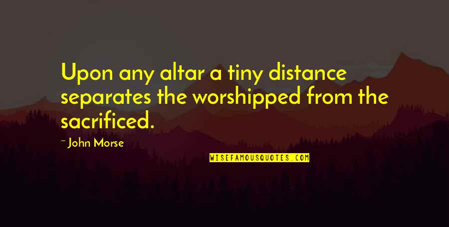 Encuentrame Quotes By John Morse: Upon any altar a tiny distance separates the