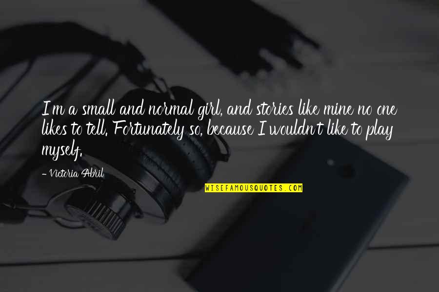 Encuentrame Quotes By Victoria Abril: I'm a small and normal girl, and stories