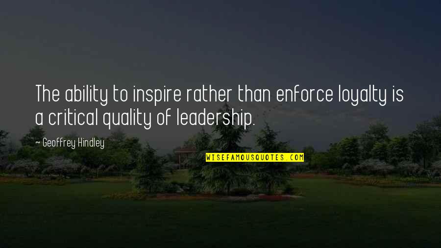 Encuentran A Jenni Quotes By Geoffrey Hindley: The ability to inspire rather than enforce loyalty Encuentran A Jenni Quotes By Geoffrey Hindley: The ability to inspire rather than enforce loyalty