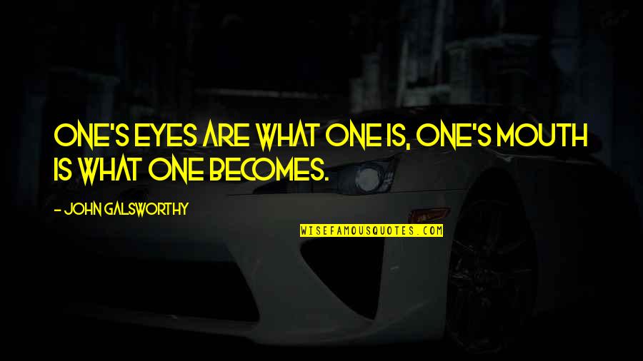 Encuentran Cura Quotes By John Galsworthy: One's eyes are what one is, one's mouth Encuentran Cura Quotes By John Galsworthy: One's eyes are what one is, one's mouth