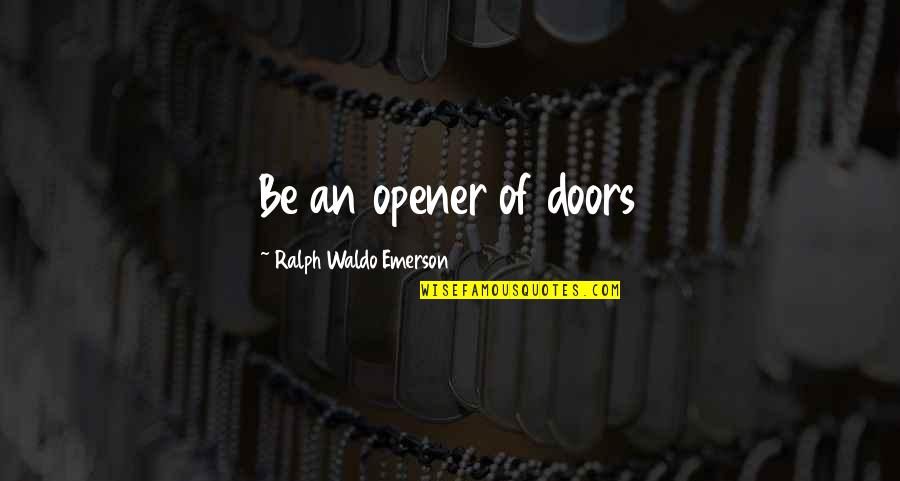 Encuentro De Culturas Quotes By Ralph Waldo Emerson: Be an opener of doors