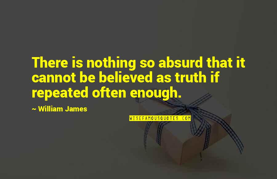 Encuentro De Culturas Quotes By William James: There is nothing so absurd that it cannot