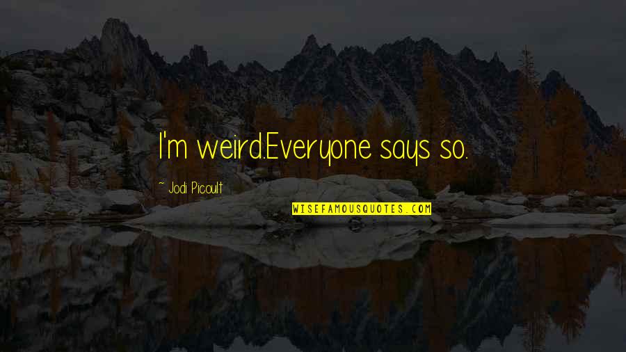 Encuentros Quotes By Jodi Picoult: I'm weird.Everyone says so.