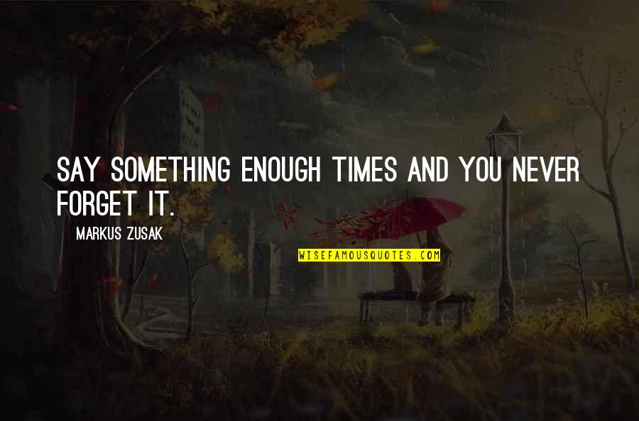 Encuentros Quotes By Markus Zusak: Say something enough times and you never forget
