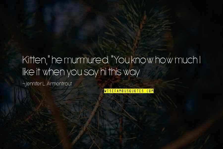 Encuestados Quotes By Jennifer L. Armentrout: Kitten," he murmured. "You know how much I Encuestados Quotes By Jennifer L. Armentrout: Kitten," he murmured. "You know how much I