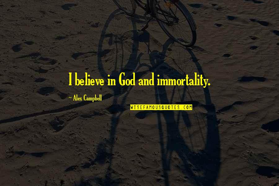 Enculturates Quotes By Alex Campbell: I believe in God and immortality. Enculturates Quotes By Alex Campbell: I believe in God and immortality.
