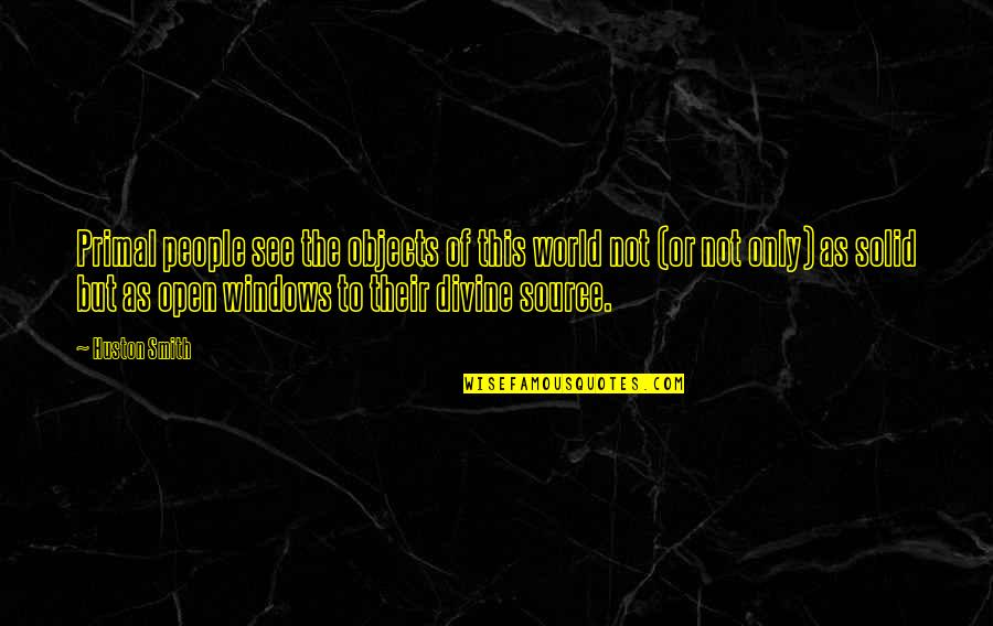 Enculturates Quotes By Huston Smith: Primal people see the objects of this world Enculturates Quotes By Huston Smith: Primal people see the objects of this world