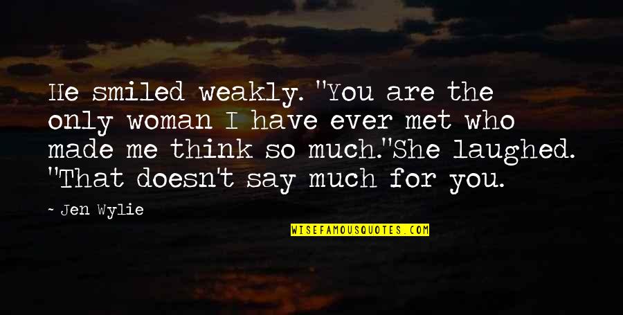 Enculturates Quotes By Jen Wylie: He smiled weakly. "You are the only woman