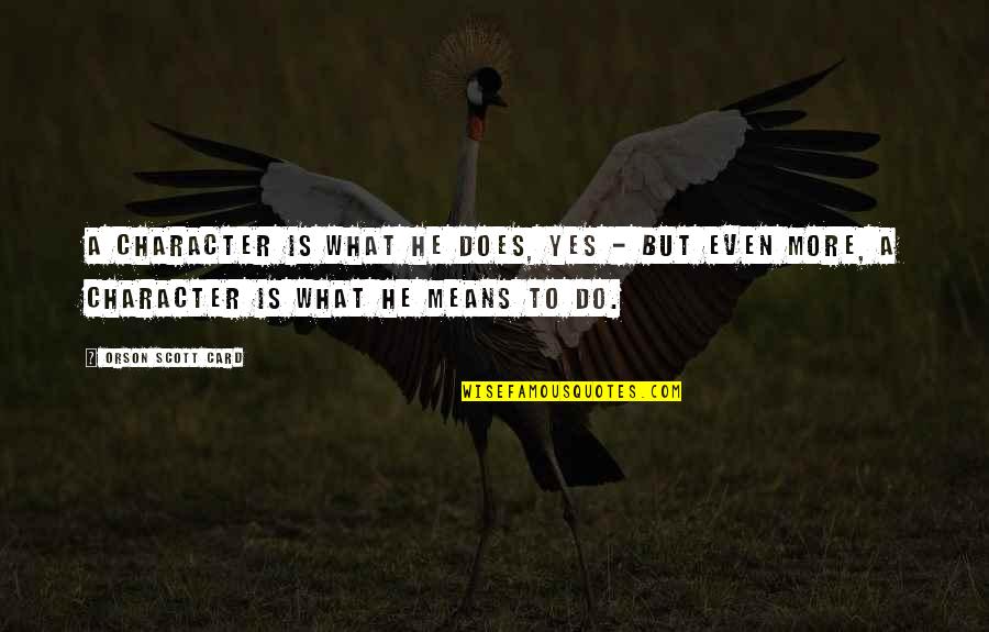 Enculturates Quotes By Orson Scott Card: A character is what he does, yes - Enculturates Quotes By Orson Scott Card: A character is what he does, yes -