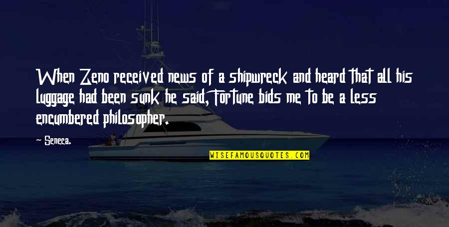 Encumbered Quotes By Seneca.: When Zeno received news of a shipwreck and