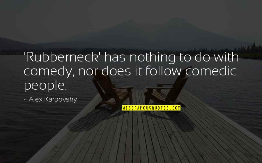 Encumbering Real Estate Quotes By Alex Karpovsky: 'Rubberneck' has nothing to do with comedy, nor