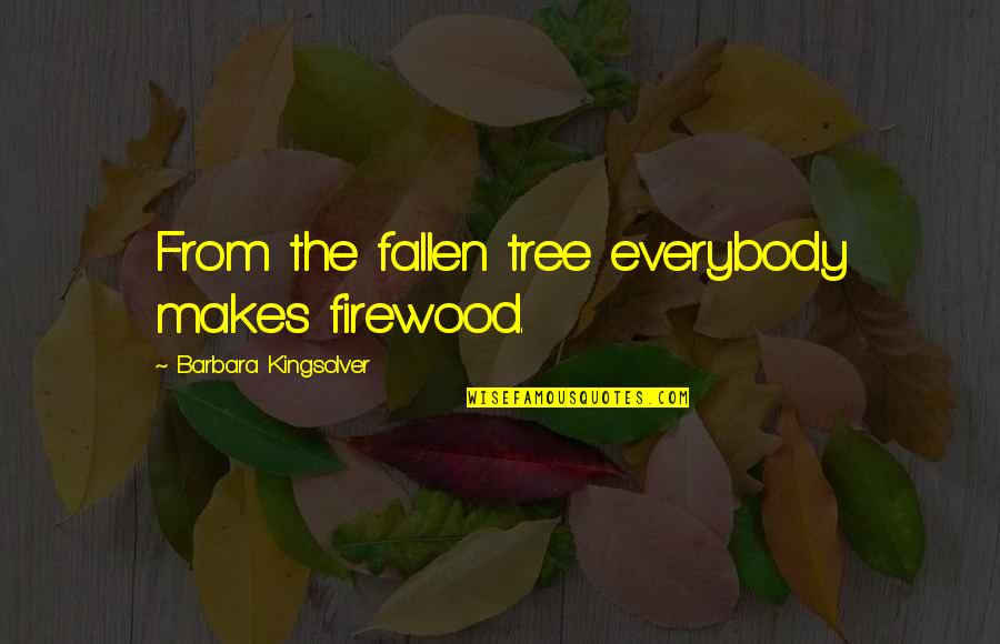 Encumbers Define Quotes By Barbara Kingsolver: From the fallen tree everybody makes firewood.