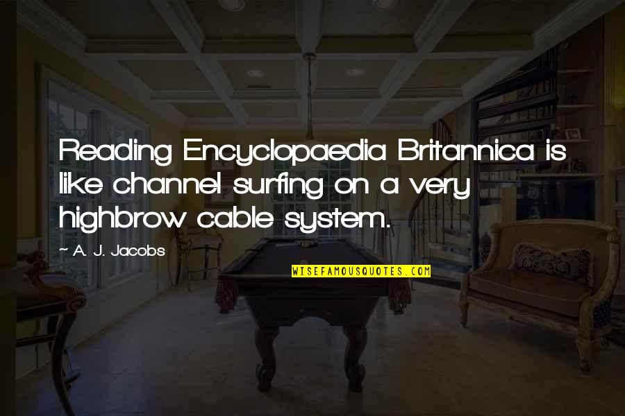Encyclopaedia Quotes By A. J. Jacobs: Reading Encyclopaedia Britannica is like channel surfing on