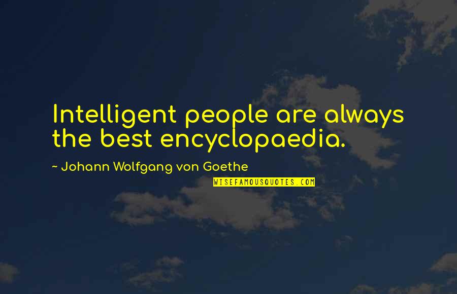 Encyclopaedia Quotes By Johann Wolfgang Von Goethe: Intelligent people are always the best encyclopaedia. Encyclopaedia Quotes By Johann Wolfgang Von Goethe: Intelligent people are always the best encyclopaedia.