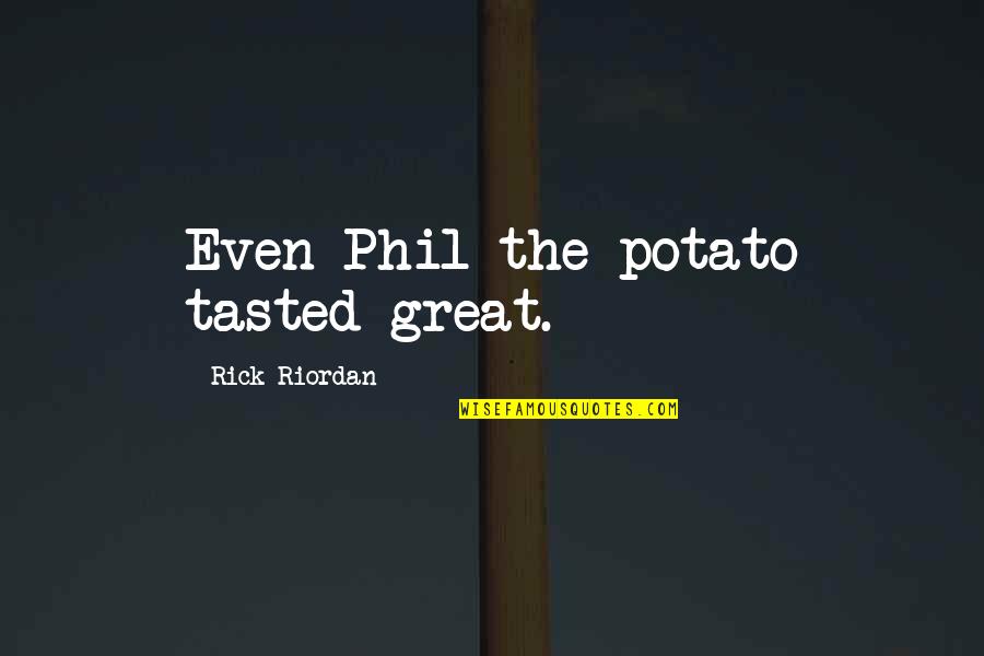 Encyclopaedia Quotes By Rick Riordan: Even Phil the potato tasted great. Encyclopaedia Quotes By Rick Riordan: Even Phil the potato tasted great.
