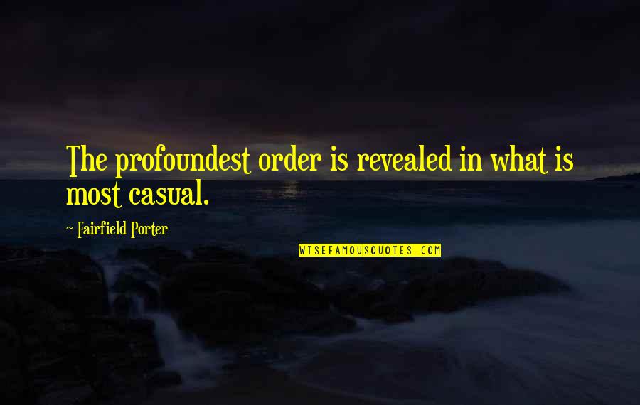 Encyclopaedists Quotes By Fairfield Porter: The profoundest order is revealed in what is