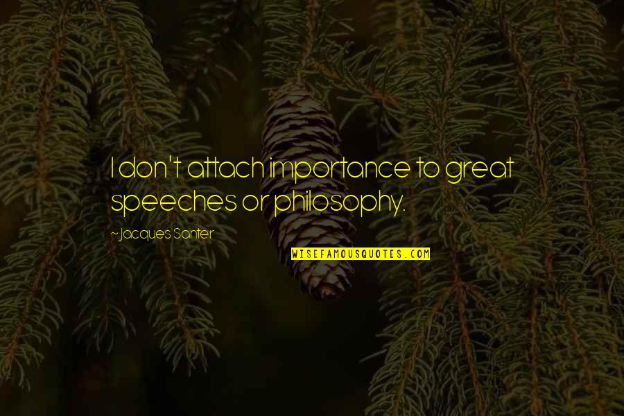 Encyclopeadia Quotes By Jacques Santer: I don't attach importance to great speeches or