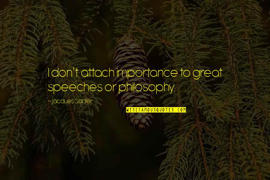 Encyclopeadia Quotes By Jacques Santer: I don't attach importance to great speeches or Encyclopeadia Quotes By Jacques Santer: I don't attach importance to great speeches or