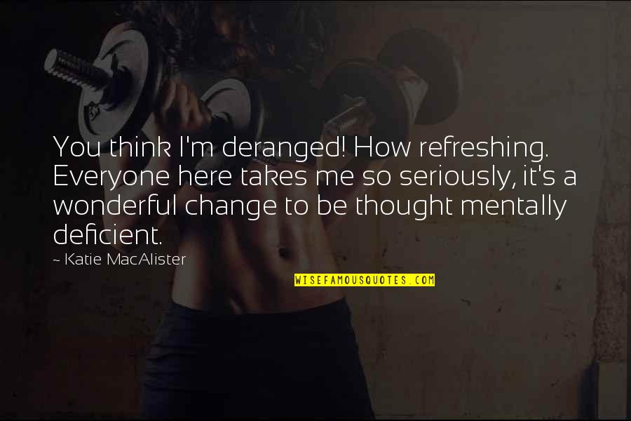 Encyclopeadia Quotes By Katie MacAlister: You think I'm deranged! How refreshing. Everyone here Encyclopeadia Quotes By Katie MacAlister: You think I'm deranged! How refreshing. Everyone here