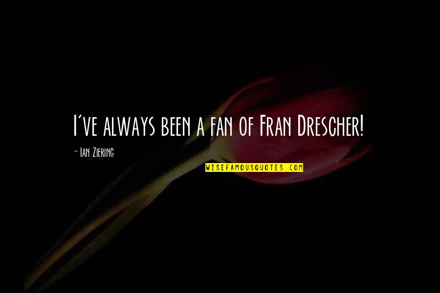 Encyclopedia Britannica Quotes By Ian Ziering: I've always been a fan of Fran Drescher! Encyclopedia Britannica Quotes By Ian Ziering: I've always been a fan of Fran Drescher!