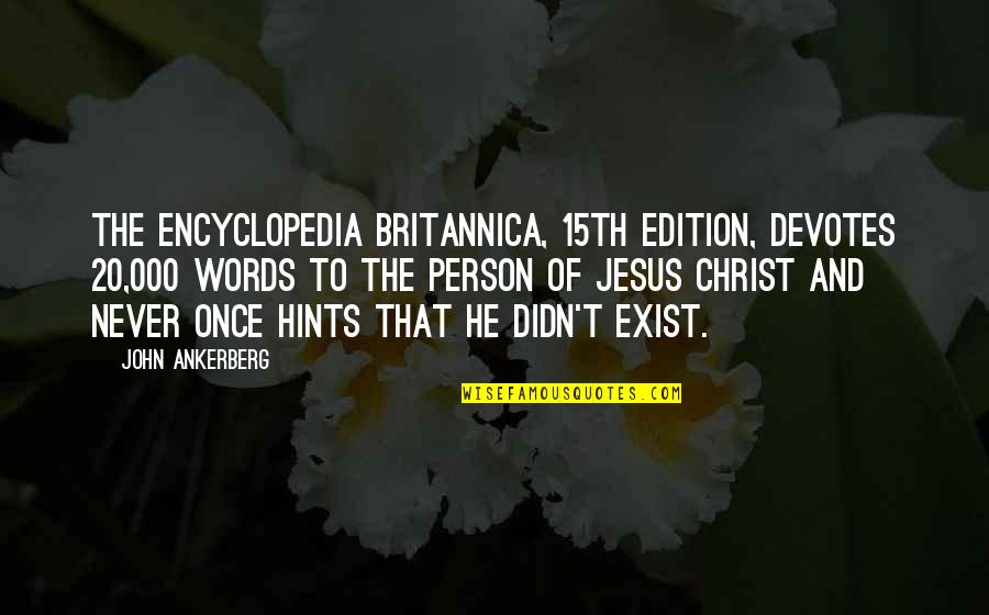 Encyclopedia Britannica Quotes By John Ankerberg: The Encyclopedia Britannica, 15th edition, devotes 20,000 words