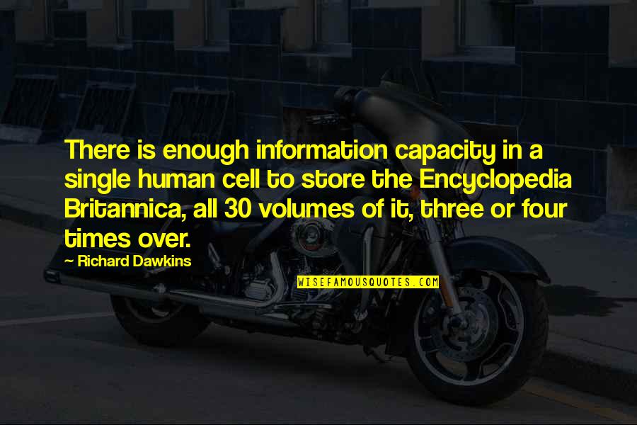 Encyclopedia Britannica Quotes By Richard Dawkins: There is enough information capacity in a single Encyclopedia Britannica Quotes By Richard Dawkins: There is enough information capacity in a single