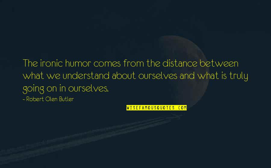 Encyclopedia Britannica Quotes By Robert Olen Butler: The ironic humor comes from the distance between