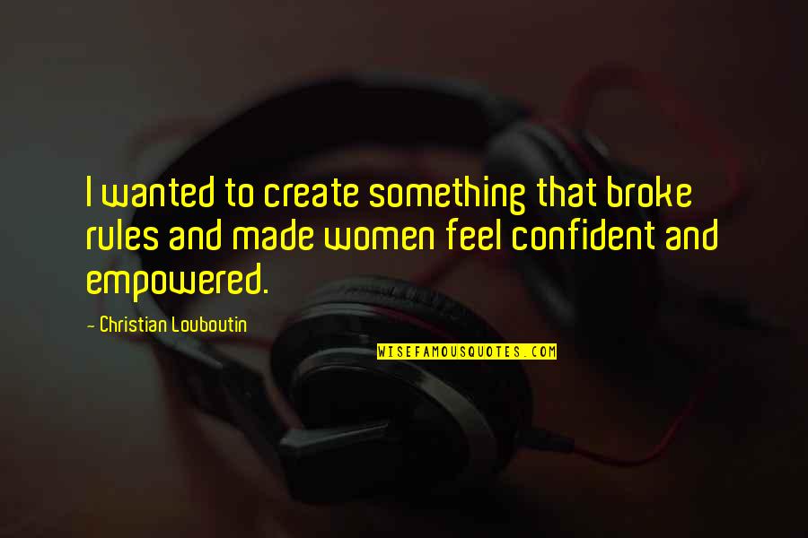 Encyclopedia Of Bodybuilding Quotes By Christian Louboutin: I wanted to create something that broke rules