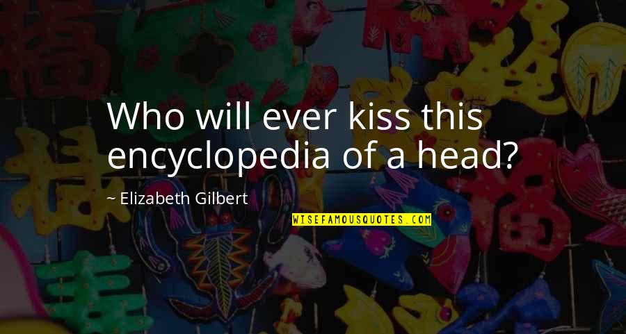 Encyclopedia Of Quotes By Elizabeth Gilbert: Who will ever kiss this encyclopedia of a