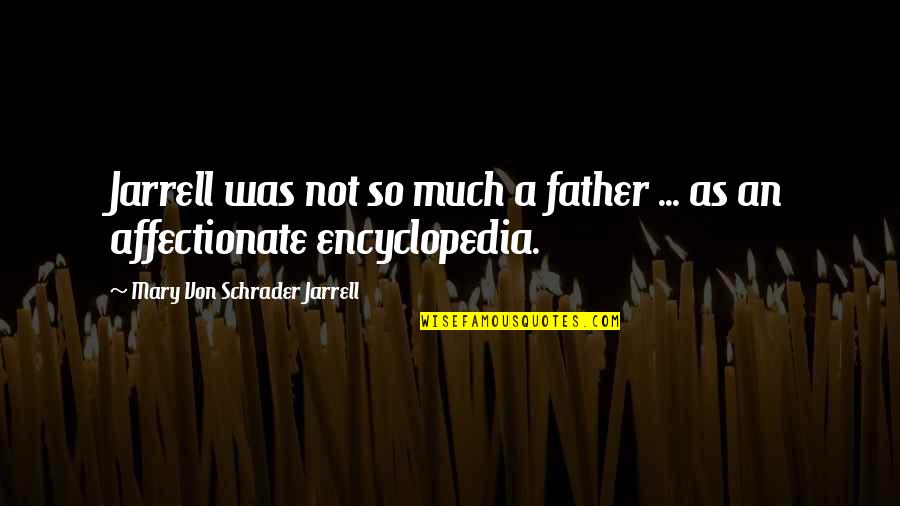 Encyclopedia Of Quotes By Mary Von Schrader Jarrell: Jarrell was not so much a father ...
