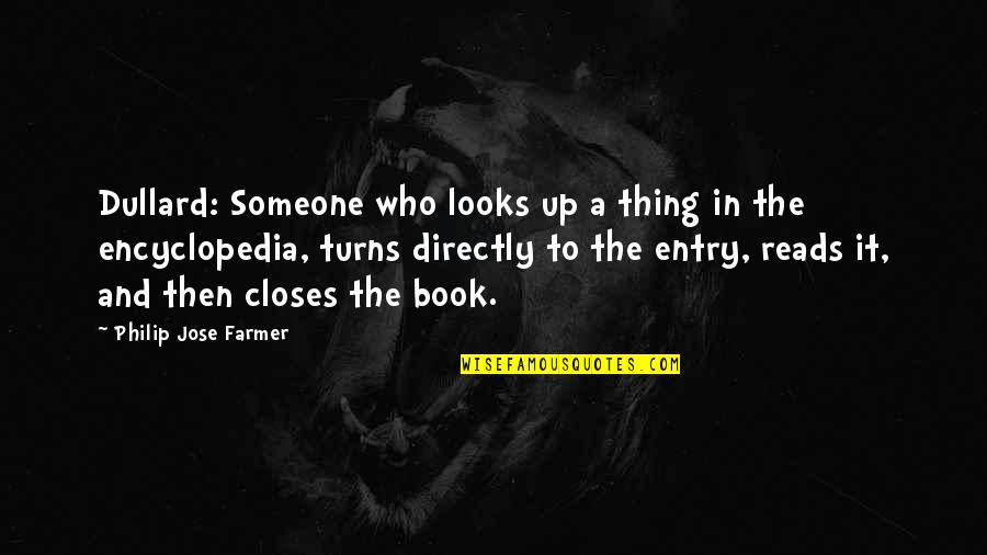 Encyclopedia Of Quotes By Philip Jose Farmer: Dullard: Someone who looks up a thing in Encyclopedia Of Quotes By Philip Jose Farmer: Dullard: Someone who looks up a thing in