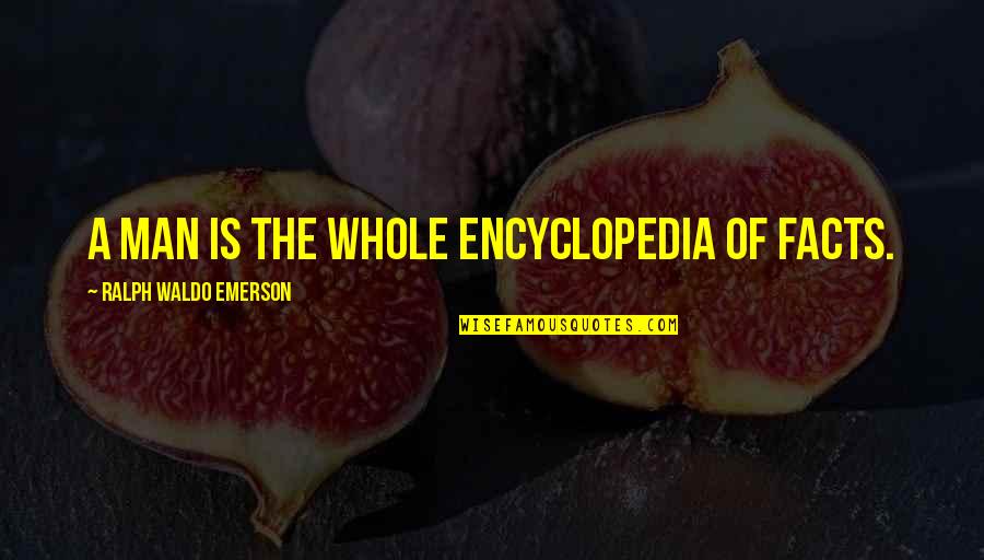 Encyclopedia Of Quotes By Ralph Waldo Emerson: A man is the whole encyclopedia of facts. Encyclopedia Of Quotes By Ralph Waldo Emerson: A man is the whole encyclopedia of facts.