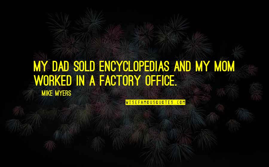 Encyclopedias Quotes By Mike Myers: My dad sold encyclopedias and my mom worked
