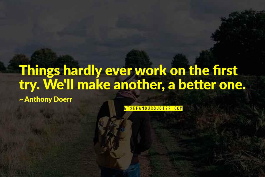 Encyclopedic Novel Quotes By Anthony Doerr: Things hardly ever work on the first try.