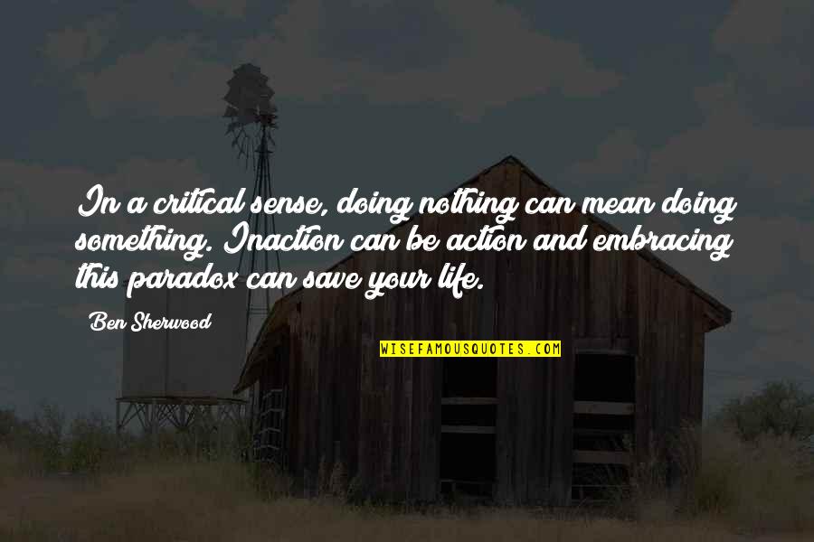 Encylopaedia Quotes By Ben Sherwood: In a critical sense, doing nothing can mean