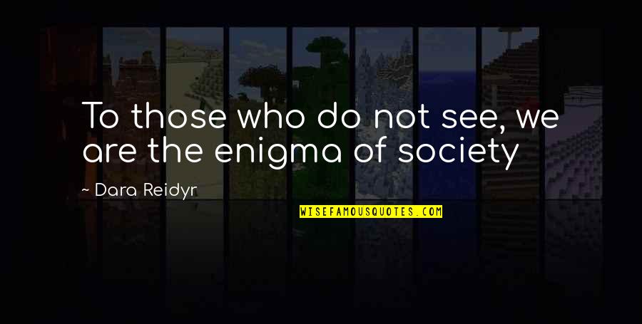 Encylopedia Salesmen Quotes By Dara Reidyr: To those who do not see, we are