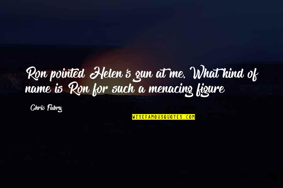 Encystation Quotes By Chris Fabry: Ron pointed Helen's gun at me. What kind