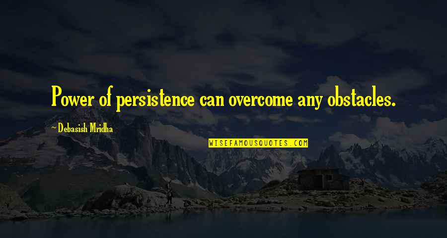 Encystment And Excystment Quotes By Debasish Mridha: Power of persistence can overcome any obstacles.