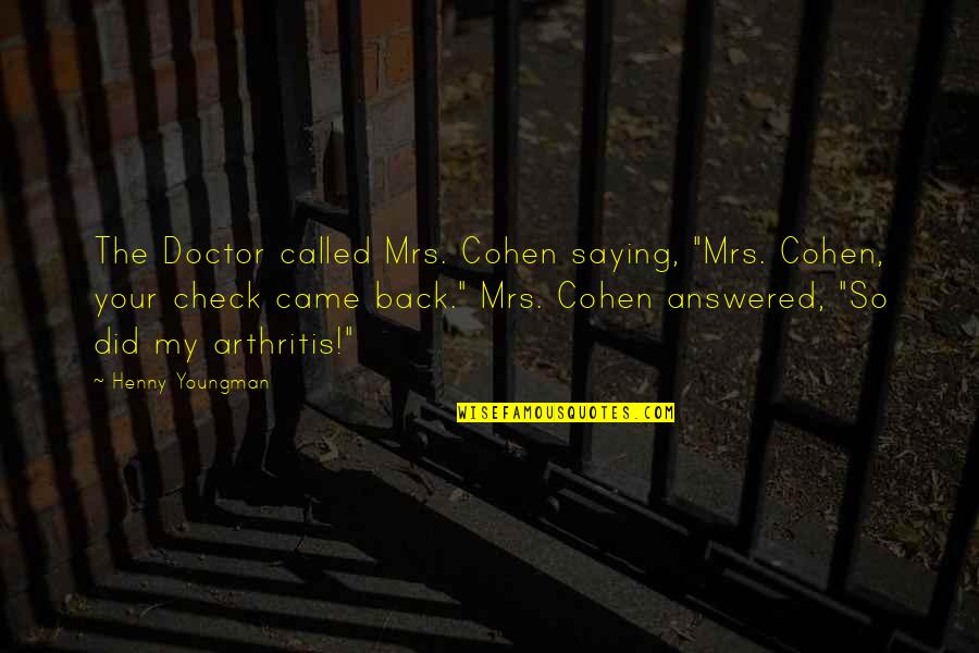 Encystment And Excystment Quotes By Henny Youngman: The Doctor called Mrs. Cohen saying, "Mrs. Cohen,