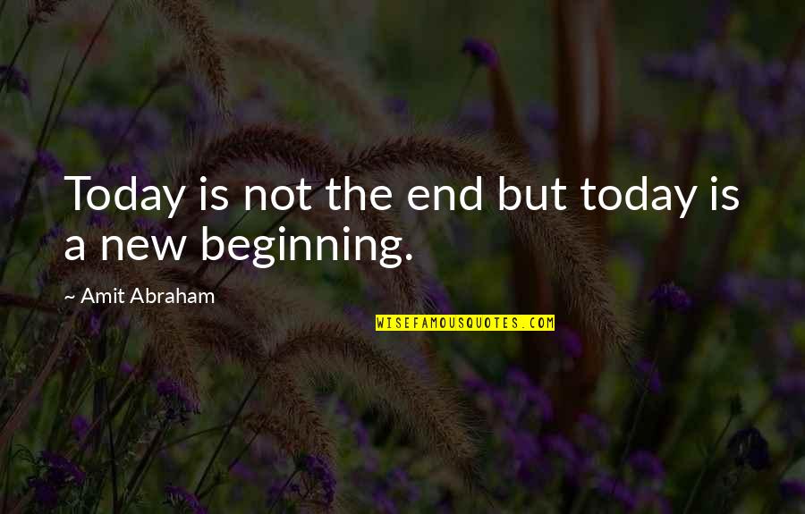 End And New Beginning Quotes By Amit Abraham: Today is not the end but today is