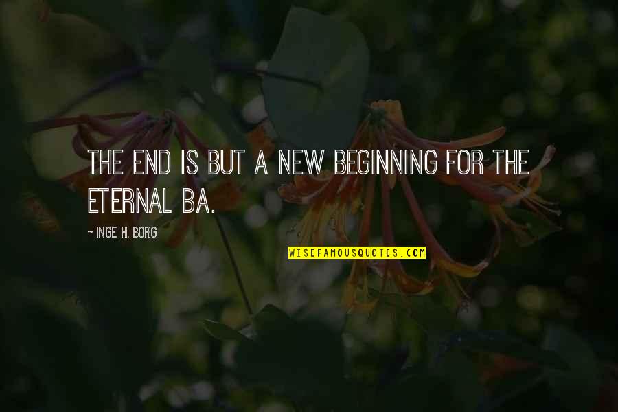 End And New Beginning Quotes By Inge H. Borg: The end is but a new beginning for
