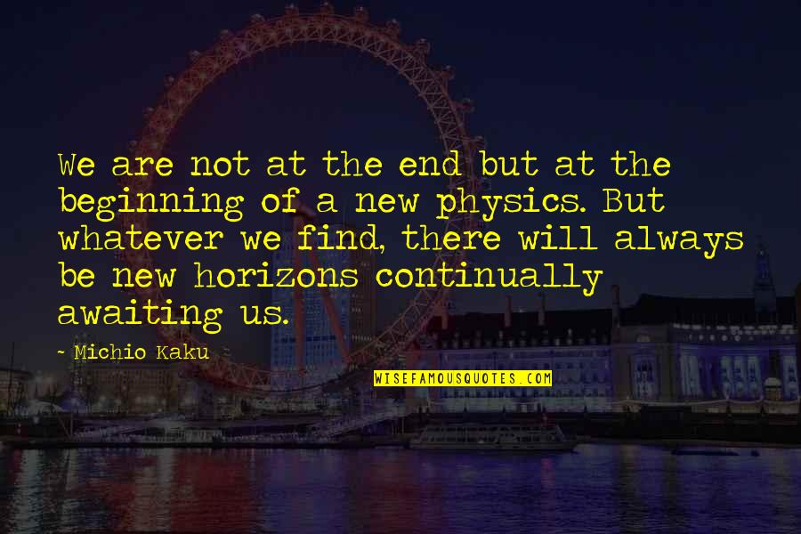 End And New Beginning Quotes By Michio Kaku: We are not at the end but at
